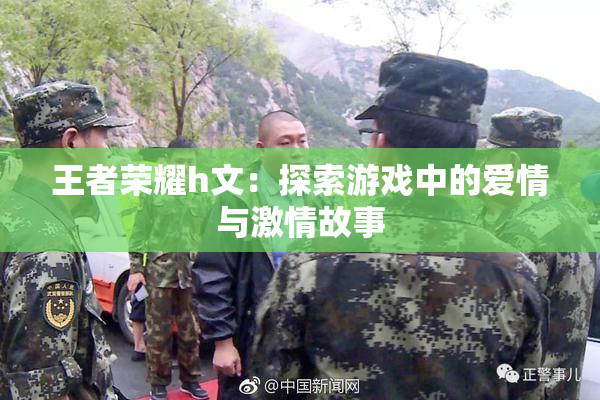 王者荣耀h文：探索游戏中的爱情与激情故事
