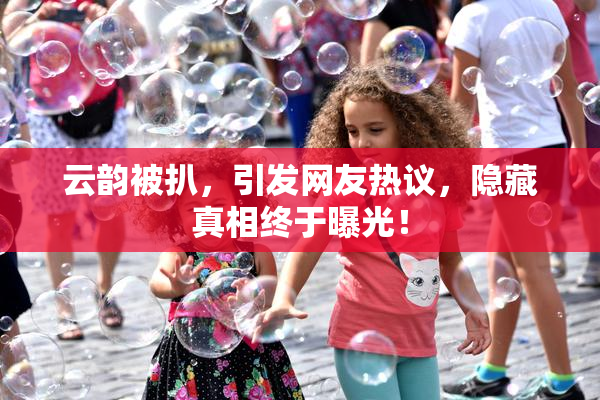 云韵被扒，引发网友热议，隐藏真相终于曝光！