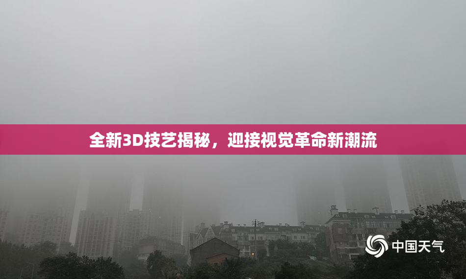 全新3D技艺揭秘，迎接视觉革命新潮流