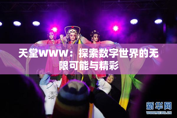 天堂WWW：探索数字世界的无限可能与精彩