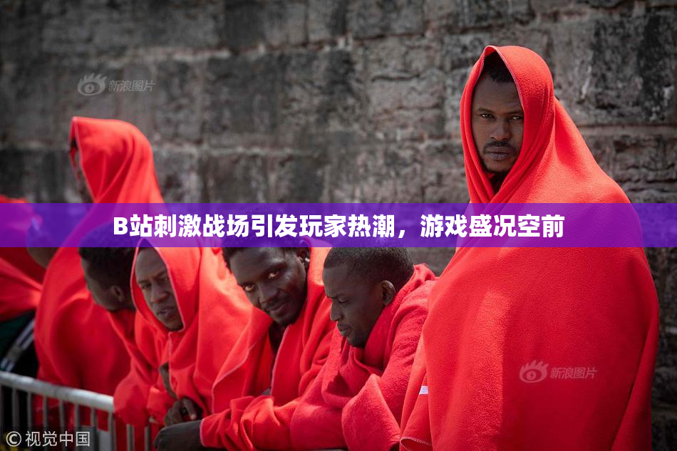 B站刺激战场引发玩家热潮，游戏盛况空前
