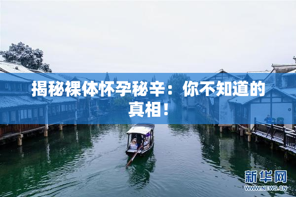 揭秘裸体怀孕秘辛：你不知道的真相！