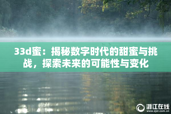 33d蜜：揭秘数字时代的甜蜜与挑战，探索未来的可能性与变化