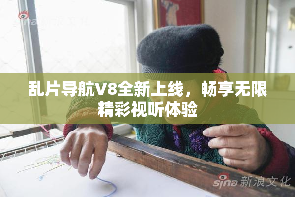 乱片导航V8全新上线，畅享无限精彩视听体验
