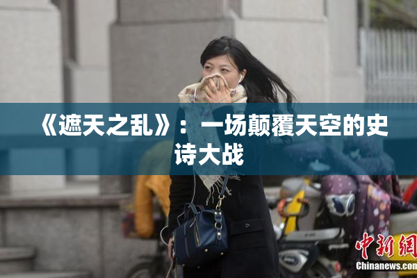 《遮天之乱》：一场颠覆天空的史诗大战