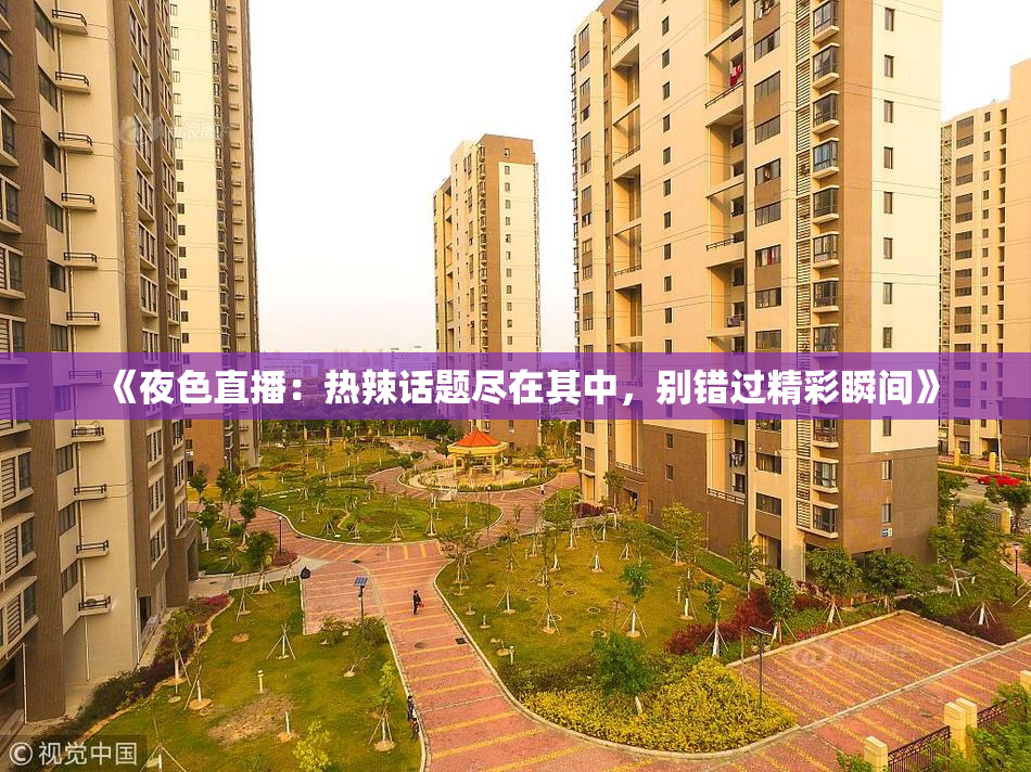 《夜色直播：热辣话题尽在其中，别错过精彩瞬间》