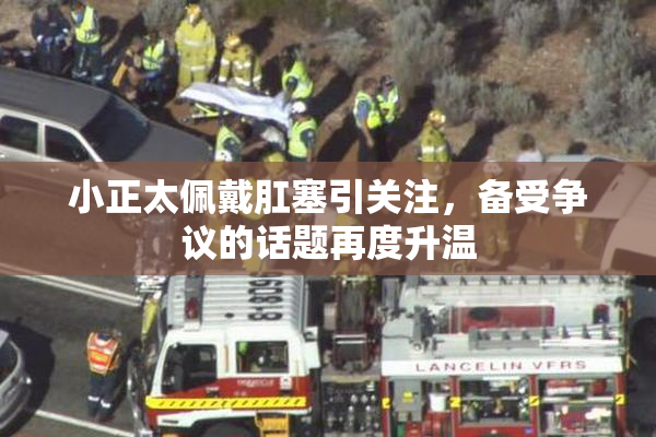 小正太佩戴肛塞引关注，备受争议的话题再度升温