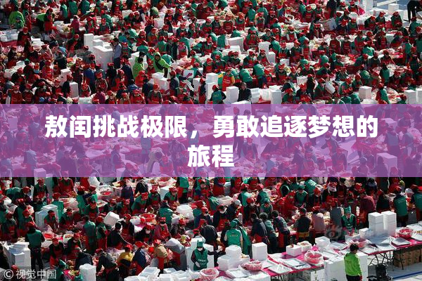 敖闰挑战极限，勇敢追逐梦想的旅程