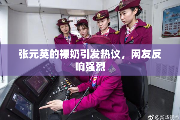 张元英的裸奶引发热议，网友反响强烈