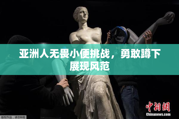 亚洲人无畏小便挑战，勇敢蹲下展现风范