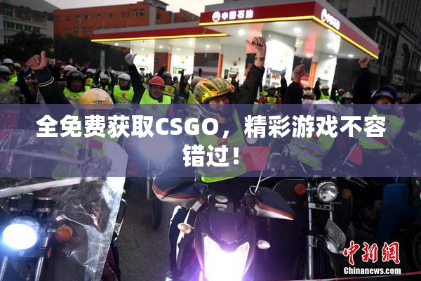 全免费获取CSGO，精彩游戏不容错过！