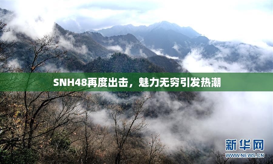 SNH48再度出击，魅力无穷引发热潮