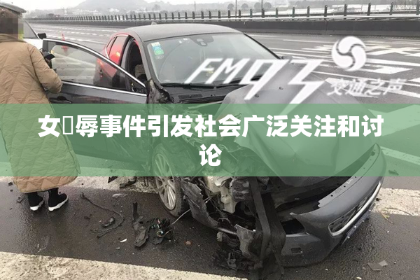 女婬辱事件引发社会广泛关注和讨论