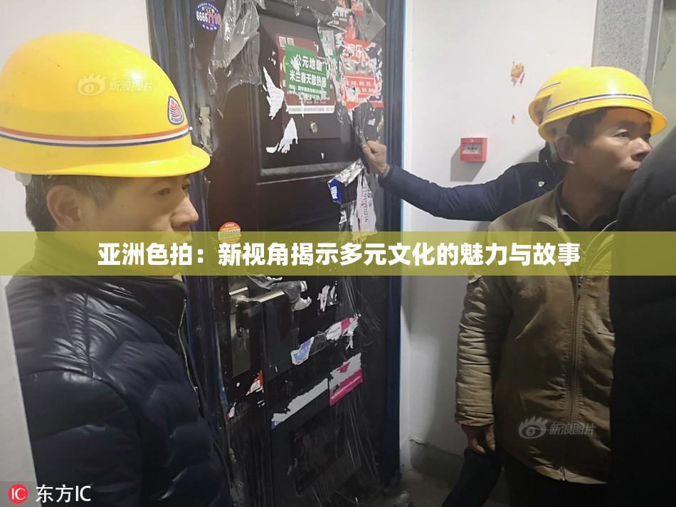 亚洲色拍：新视角揭示多元文化的魅力与故事