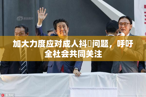 加大力度应对成人抖抈问题，呼吁全社会共同关注