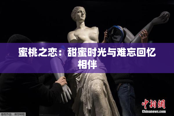 蜜桃之恋：甜蜜时光与难忘回忆相伴