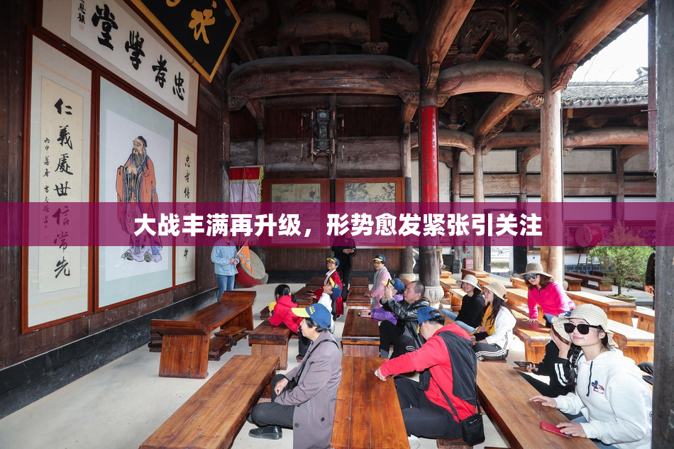 大战丰满再升级，形势愈发紧张引关注