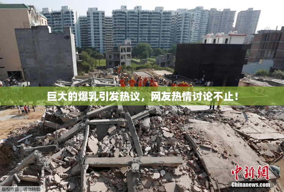 巨大的爆乳引发热议，网友热情讨论不止！