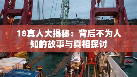 18真人大揭秘：背后不为人知的故事与真相探讨