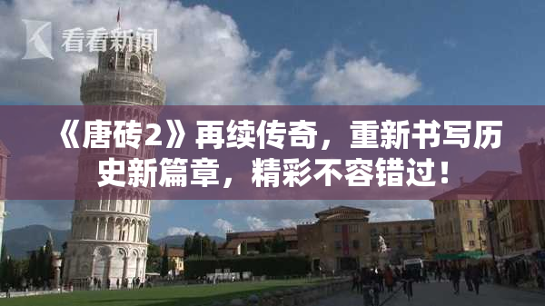 《唐砖2》再续传奇，重新书写历史新篇章，精彩不容错过！
