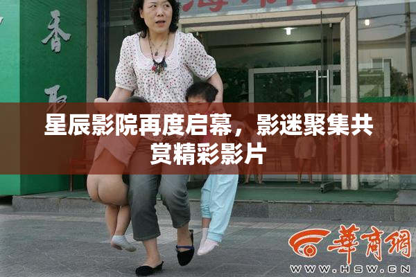 星辰影院再度启幕，影迷聚集共赏精彩影片