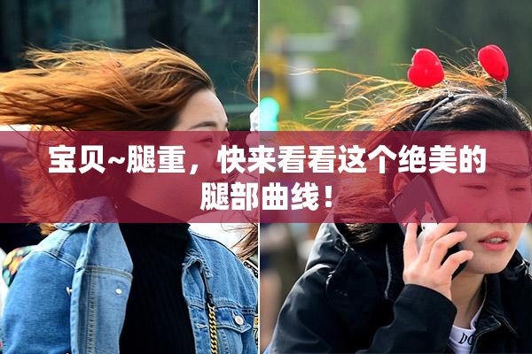 宝贝~腿重，快来看看这个绝美的腿部曲线！