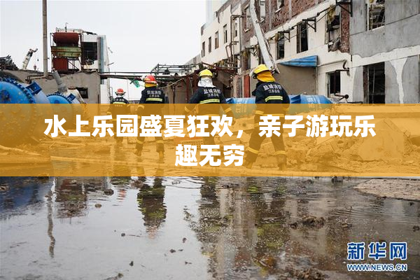 水上乐园盛夏狂欢，亲子游玩乐趣无穷
