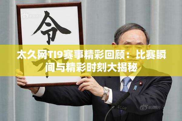 太久网TI9赛事精彩回顾：比赛瞬间与精彩时刻大揭秘