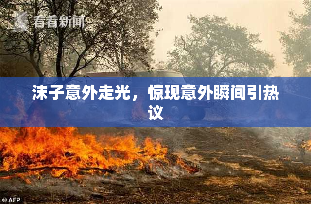 沫子意外走光，惊现意外瞬间引热议
