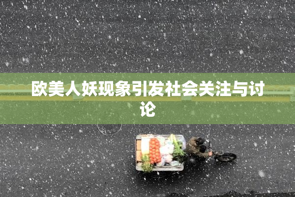 欧美人妖现象引发社会关注与讨论