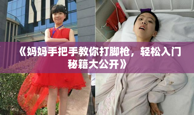 《妈妈手把手教你打脚枪，轻松入门秘籍大公开》