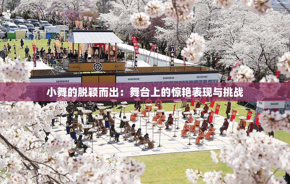 小舞的脱颖而出：舞台上的惊艳表现与挑战