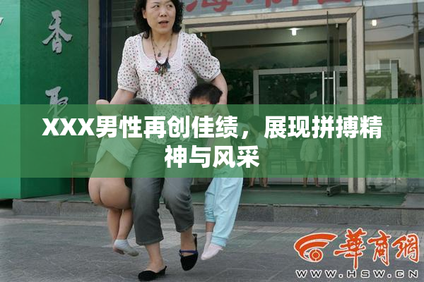XXX男性再创佳绩，展现拼搏精神与风采