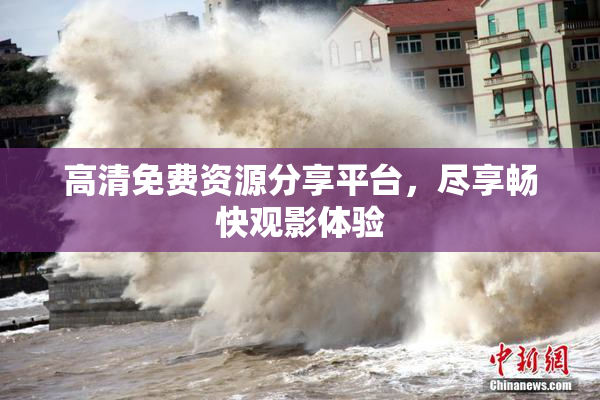 高清免费资源分享平台，尽享畅快观影体验