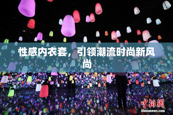 性感内衣套，引领潮流时尚新风尚