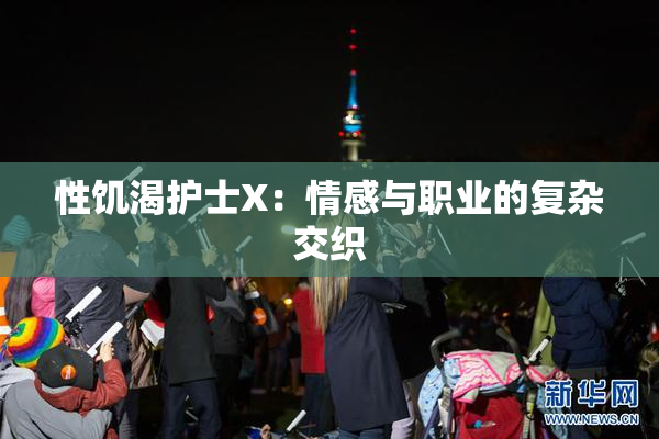 性饥渴护士X：情感与职业的复杂交织