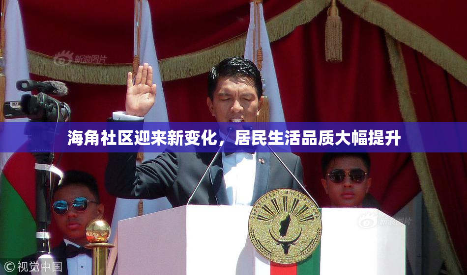 海角社区迎来新变化，居民生活品质大幅提升