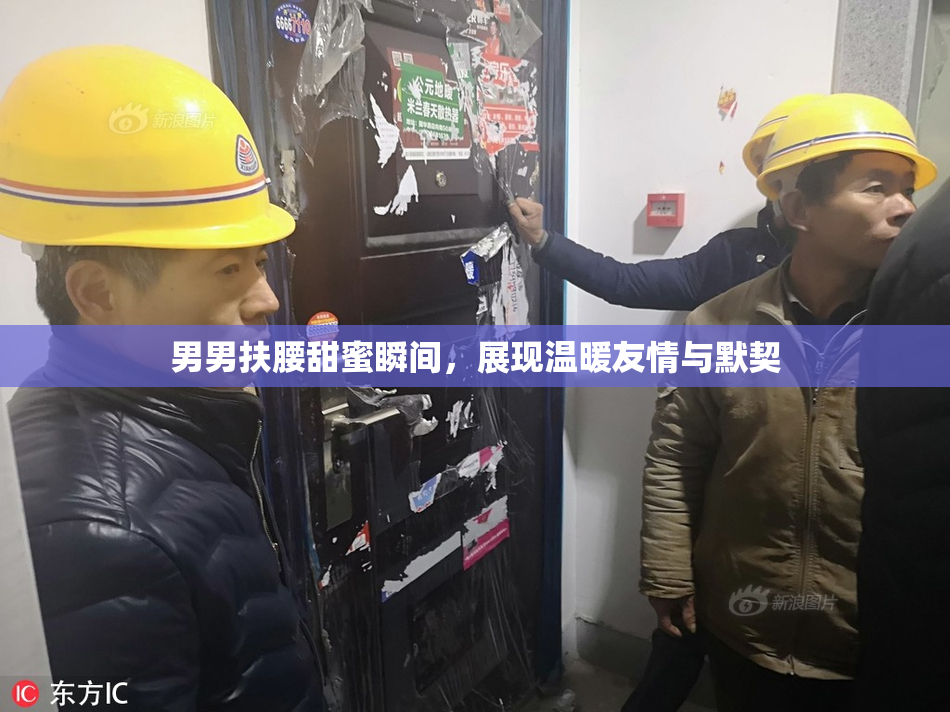 男男扶腰甜蜜瞬间，展现温暖友情与默契