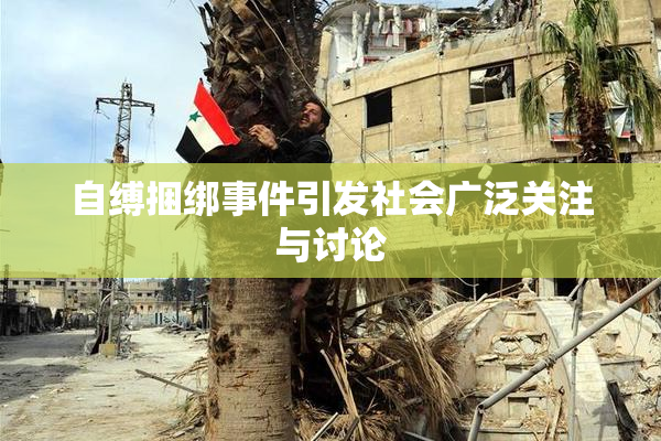 自缚捆绑事件引发社会广泛关注与讨论