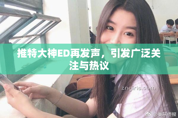 推特大神ED再发声，引发广泛关注与热议