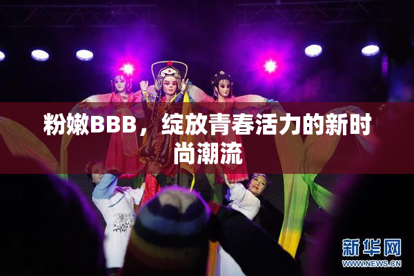 粉嫩BBB，绽放青春活力的新时尚潮流
