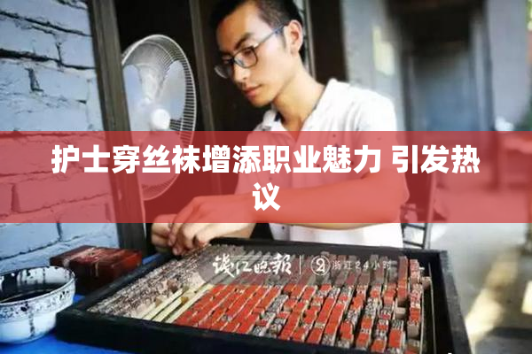 护士穿丝袜增添职业魅力 引发热议