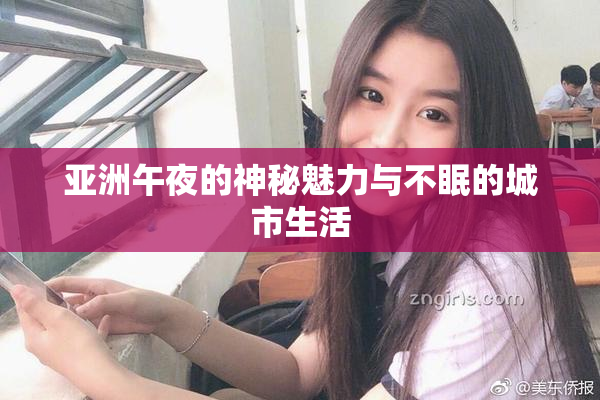 亚洲午夜的神秘魅力与不眠的城市生活