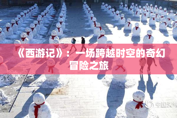 《西游记》：一场跨越时空的奇幻冒险之旅
