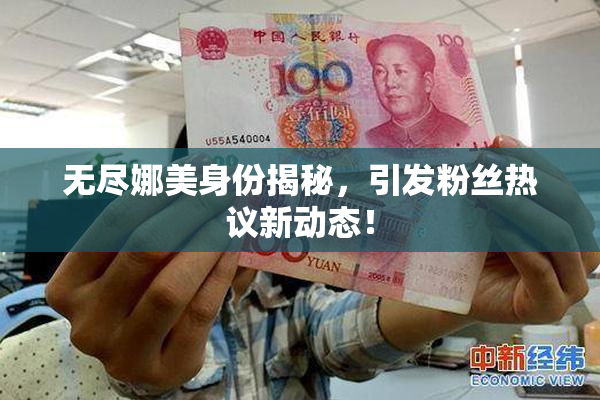 无尽娜美身份揭秘，引发粉丝热议新动态！