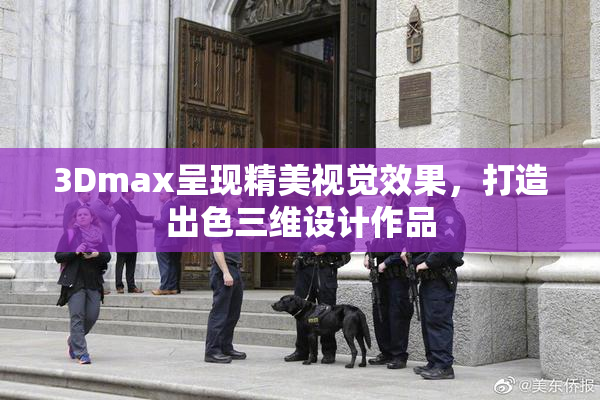 3Dmax呈现精美视觉效果，打造出色三维设计作品