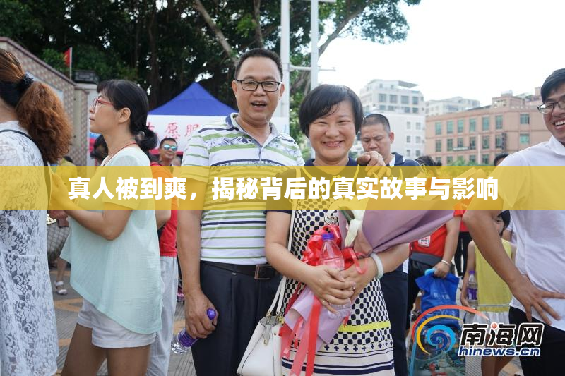 真人被到爽，揭秘背后的真实故事与影响