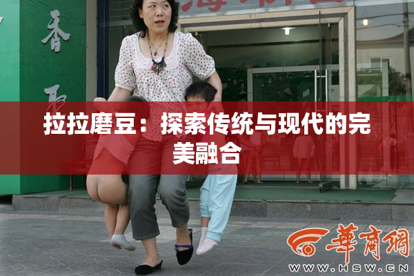 拉拉磨豆：探索传统与现代的完美融合