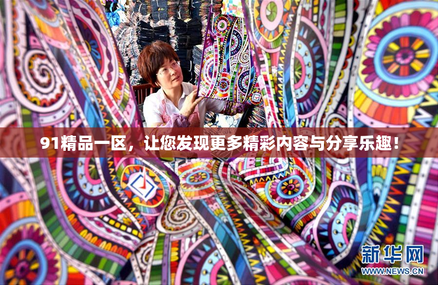 91精品一区，让您发现更多精彩内容与分享乐趣！