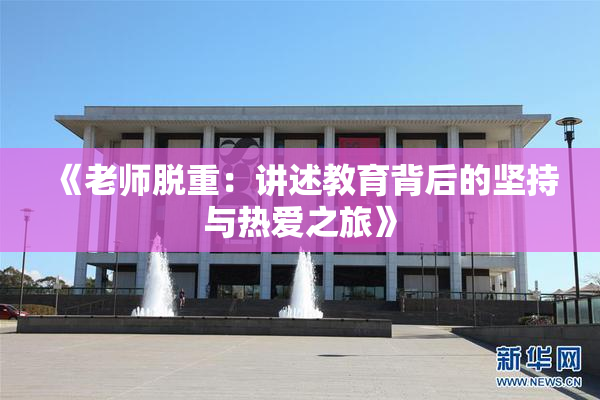 《老师脱重：讲述教育背后的坚持与热爱之旅》